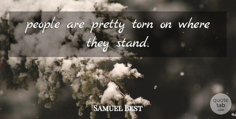 Samuel Best Quote About People, Torn: People Are Pretty Torn On...
