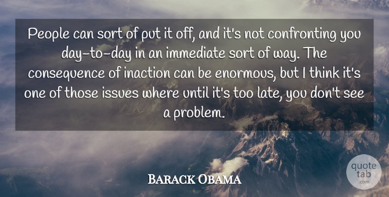 Barack Obama Quote About Immediate, Inaction, Issues, People, Sort: People Can Sort Of Put...