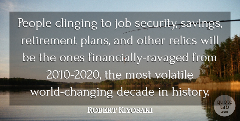 Robert Kiyosaki Quote About Clinging, Decade, History, Job, People: People Clinging To Job Security...