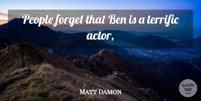 Matt Damon Quote About Ben, Forget, People, Terrific: People Forget That Ben Is...