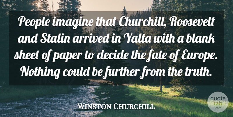 Winston Churchill Quote About Arrived, Blank, Decide, Fate, Further: People Imagine That Churchill Roosevelt...