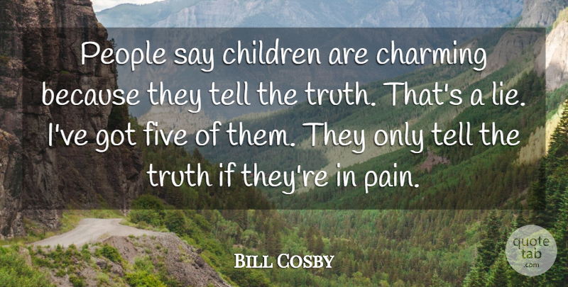 Bill Cosby Quote About Charming, Children, Five, People, Truth: People Say Children Are Charming...