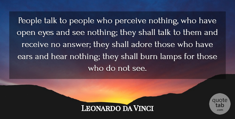 Leonardo da Vinci Quote About Adore, Ears, Hear, Open, People: People Talk To People Who...