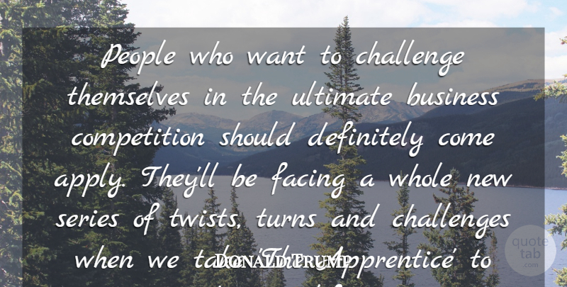Donald Trump Quote About Business, Challenge, Challenges, Competition, Definitely: People Who Want To Challenge...