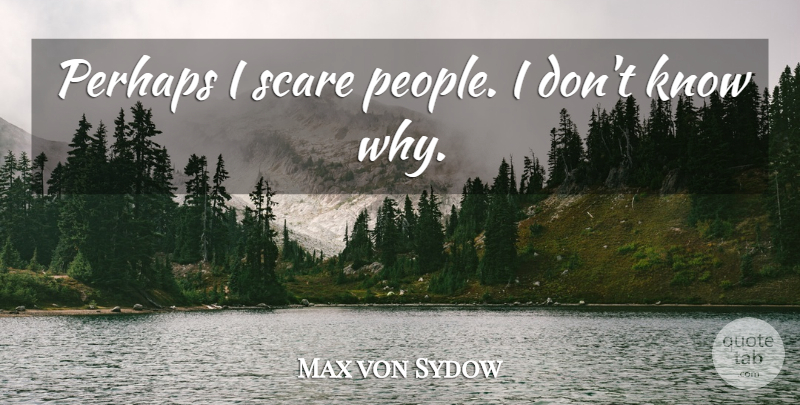 Max von Sydow Quote About undefined: Perhaps I Scare People I...