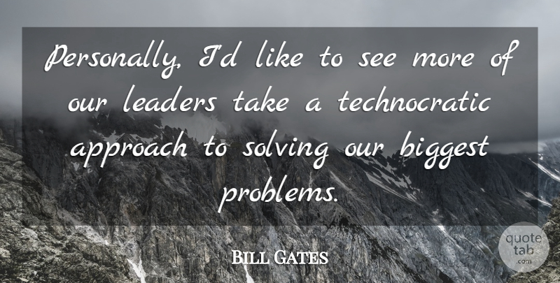 Bill Gates Quote About Leader, Problem, Approach: Personally Id Like To See...
