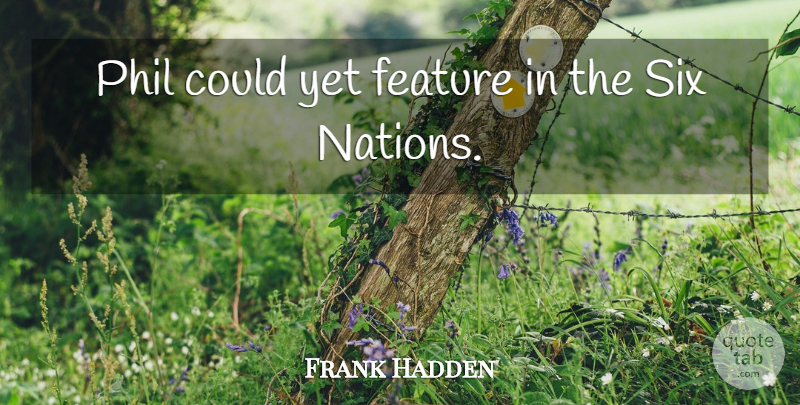 Frank Hadden Quote About Feature, Nations, Phil, Six: Phil Could Yet Feature In...