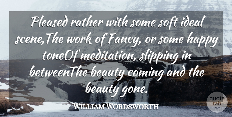 William Wordsworth Quote About Beauty, Coming, Happy, Ideal, Pleased: Pleased Rather With Some Soft...