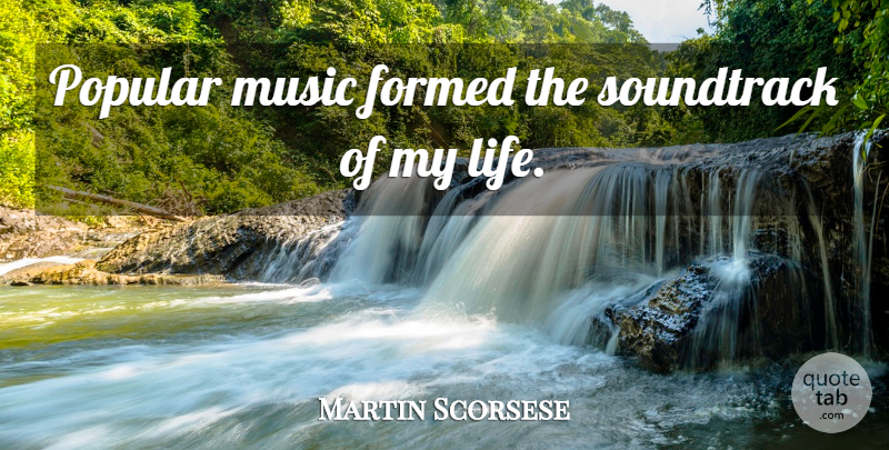 Martin Scorsese Quote About Soundtracks, Popular Music: Popular Music Formed The Soundtrack...