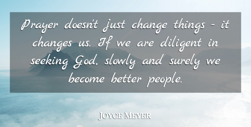 Joyce Meyer Quote About Prayer, People, Seeking God: Prayer Doesnt Just Change Things...
