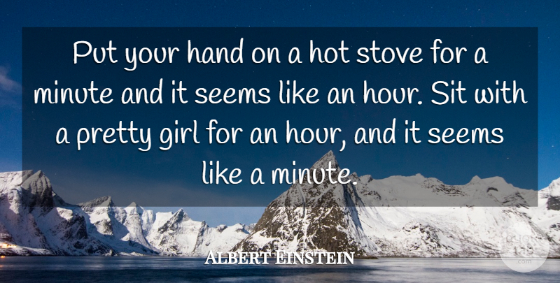 Albert Einstein Quote About Inspirational, Funny, Life: Put Your Hand On A...