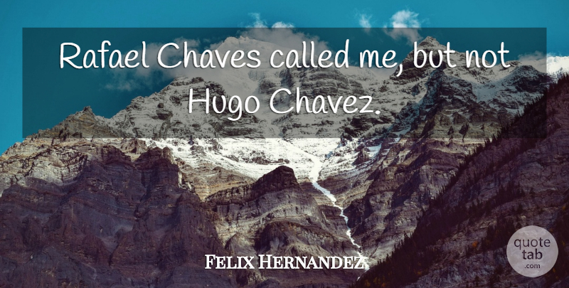 Felix Hernandez Quote About Hugo: Rafael Chaves Called Me But...