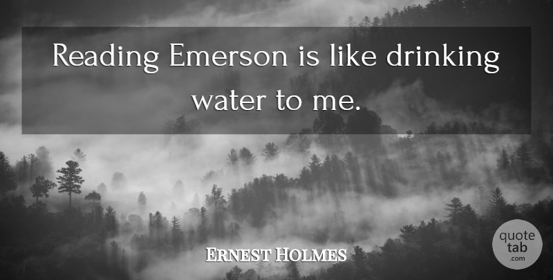 Ernest Holmes Quote About Drinking, Emerson, Reading, Water: Reading Emerson Is Like Drinking...