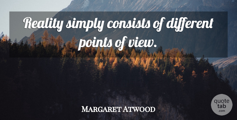 Margaret Atwood Quote About Reality, Views, Different: Reality Simply Consists Of Different...