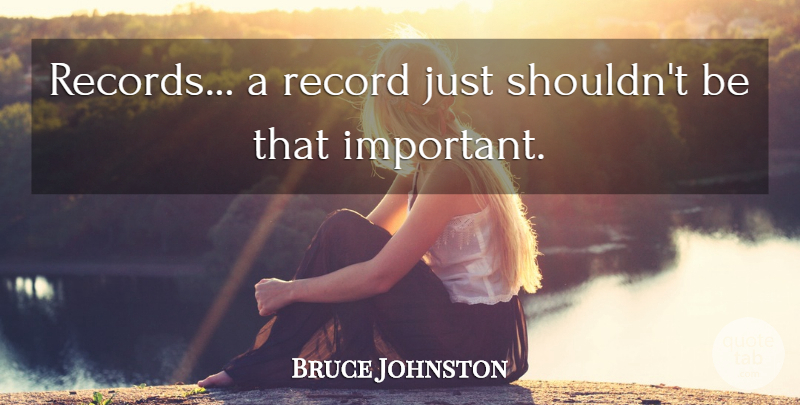 Bruce Johnston Quote About undefined: Records A Record Just Shouldnt...