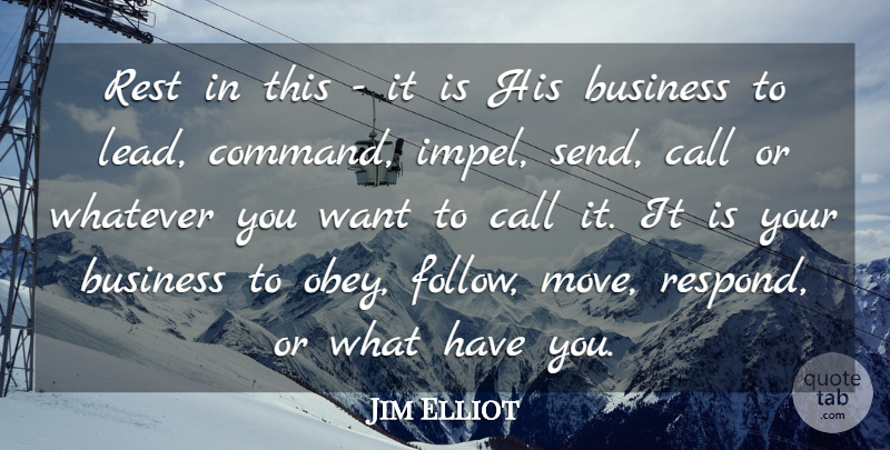 Jim Elliot Quote About Moving, Wind, Want: Rest In This It Is...