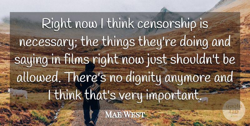 Mae West Quote About Thinking, Important, Dignity: Right Now I Think Censorship...
