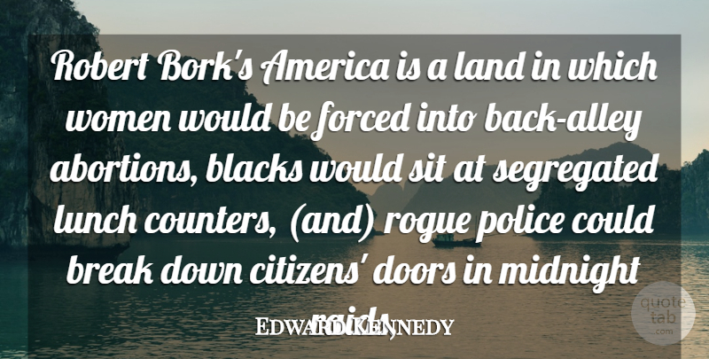 Edward Kennedy Quote About America, Blacks, Break, Doors, Forced: Robert Borks America Is A...