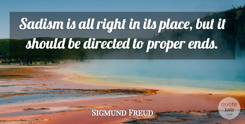 Sigmund Freud Quote About Sadism, Should, Ends: Sadism Is All Right In...