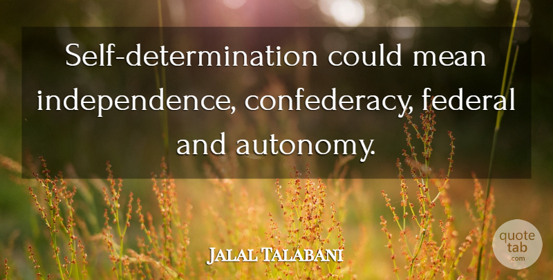 Jalal Talabani Quote About Determination, Mean, Self: Self Determination Could Mean Independence...