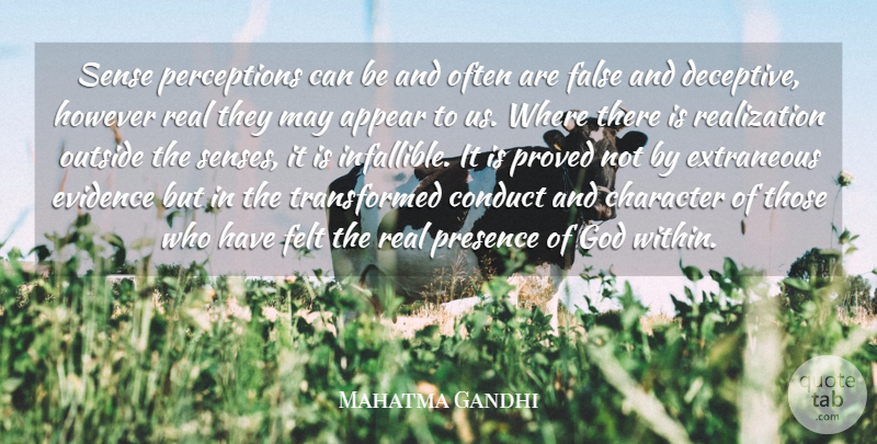 Mahatma Gandhi Quote About Appear, Conduct, Evidence, False, Felt: Sense Perceptions Can Be And...