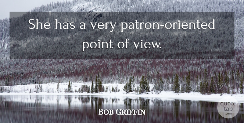 Bob Griffin Quote About Point: She Has A Very Patron...