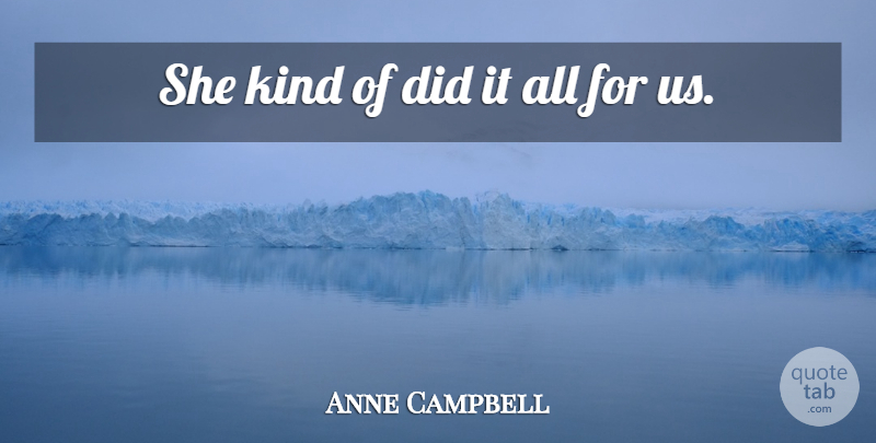 Anne Campbell Quote About undefined: She Kind Of Did It...