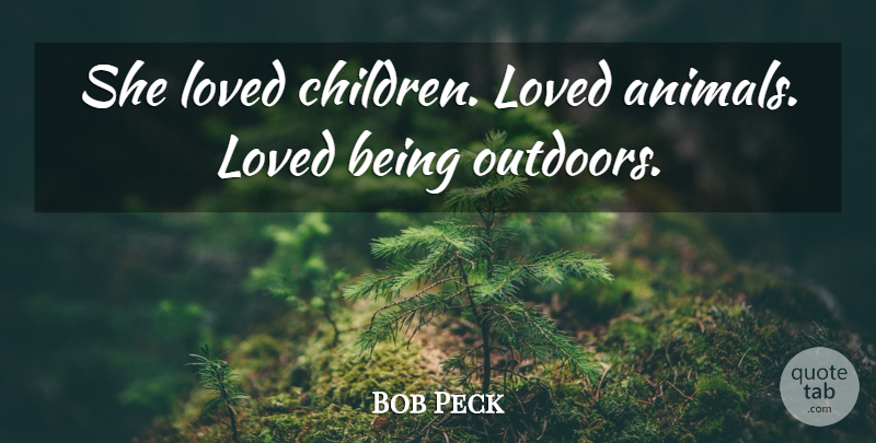 Bob Peck Quote About Animals, Loved: She Loved Children Loved Animals...