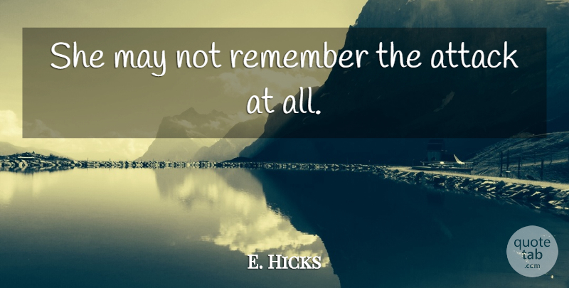 E. Hicks Quote About Attack, Remember: She May Not Remember The...
