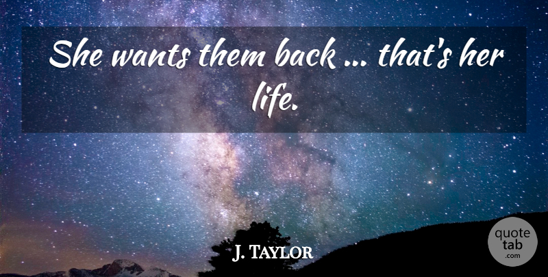 J. Taylor Quote About Wants: She Wants Them Back Thats...