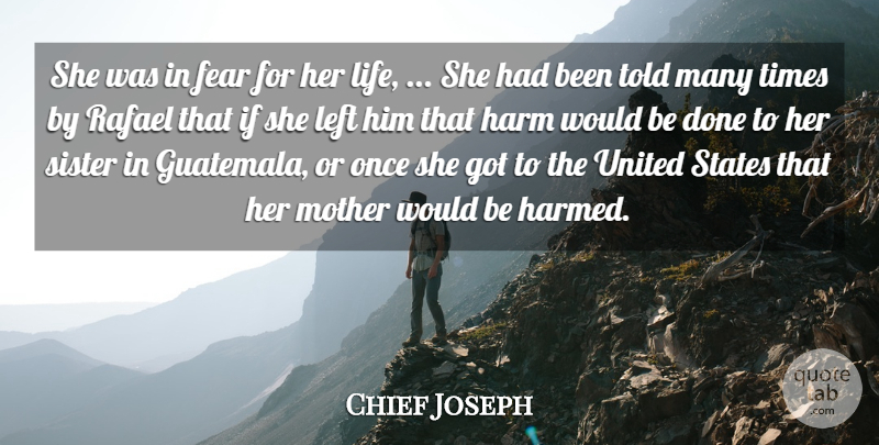Chief Joseph Quote About Fear, Harm, Left, Mother, Sister: She Was In Fear For...