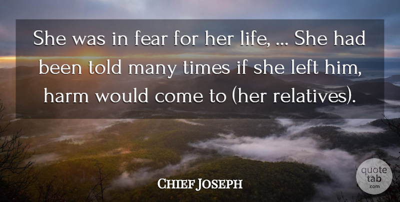 Chief Joseph Quote About Fear, Harm, Left: She Was In Fear For...