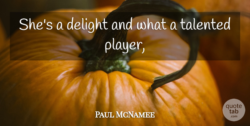 Paul McNamee Quote About Delight, Talented: Shes A Delight And What...