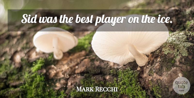 Mark Recchi Quote About Best, Player: Sid Was The Best Player...