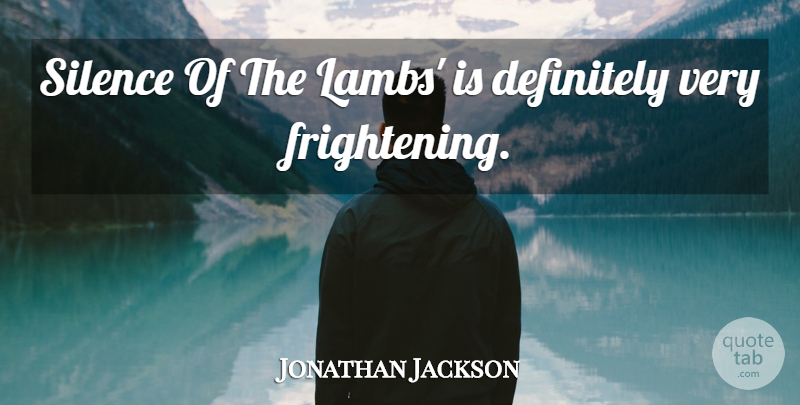 Jonathan Jackson Quote About Silence, Lambs, Frightening: Silence Of The Lambs Is...