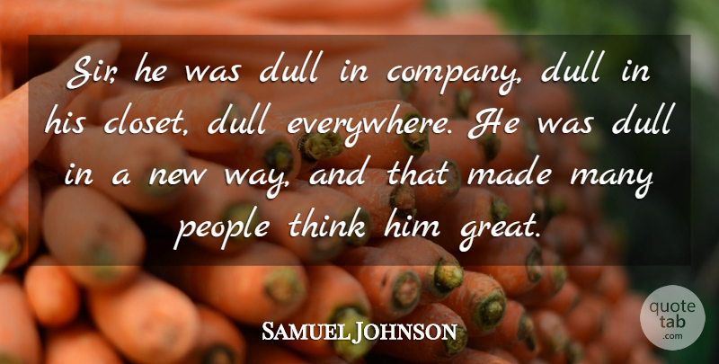 Samuel Johnson Quote About Dull, People: Sir He Was Dull In...