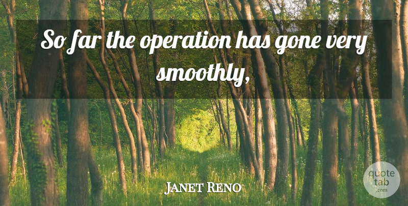 Janet Reno Quote About Far, Gone, Operation: So Far The Operation Has...