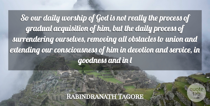 Rabindranath Tagore Quote About Consciousness, Daily, Devotion, Extending, God: So Our Daily Worship Of...