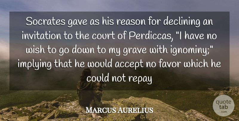 Marcus Aurelius Quote About Accept, Court, Declining, Favor, Gave: Socrates Gave As His Reason...