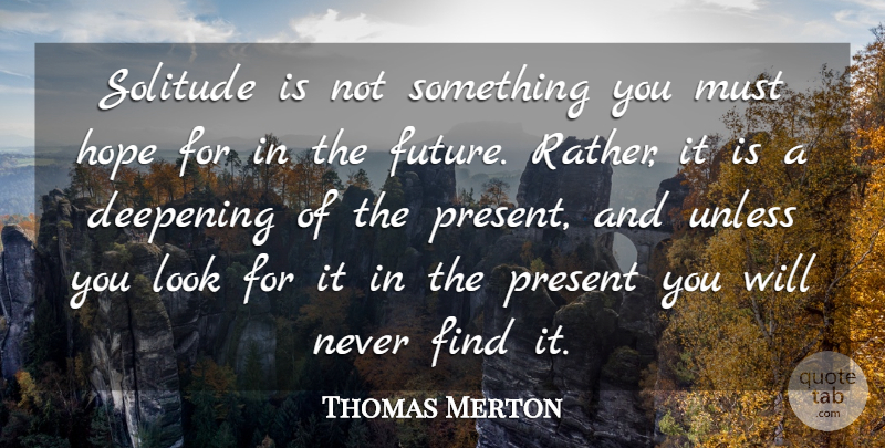 Thomas Merton Quote About Peace, Solitude, Looks: Solitude Is Not Something You...