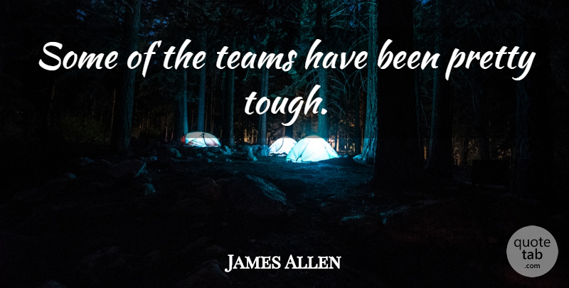 James Allen Quote About Teams: Some Of The Teams Have...