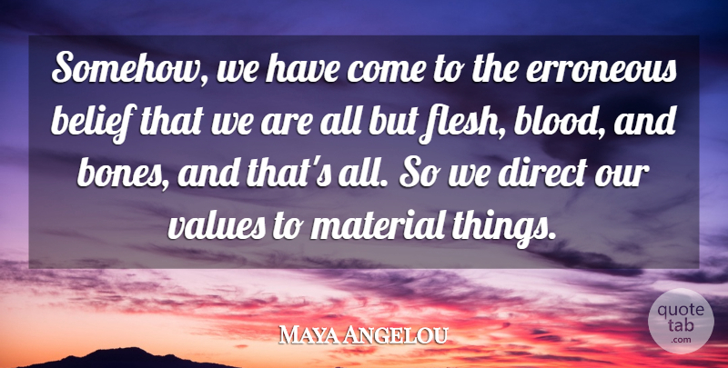 Maya Angelou Quote About Belief, Direct, Erroneous, Material, Values: Somehow We Have Come To...