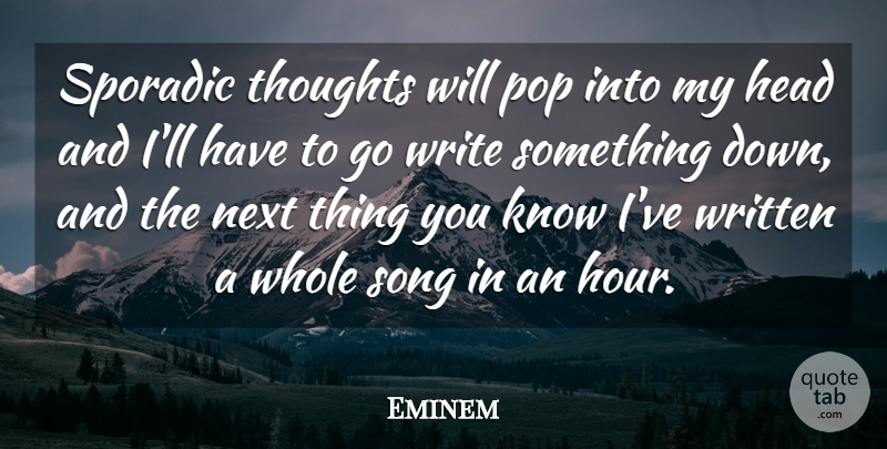 Eminem Quote About Song, Writing, Down And: Sporadic Thoughts Will Pop Into...