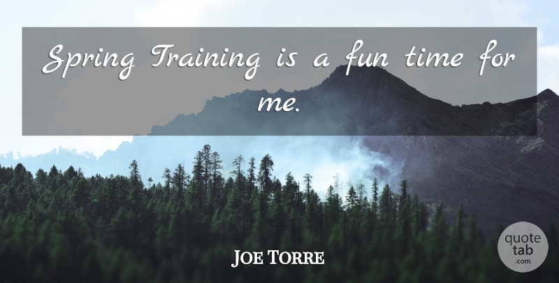Joe Torre Quote About Fun, Spring, Training: Spring Training Is A Fun...