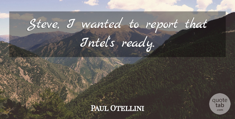 Paul Otellini Quote About Report: Steve I Wanted To Report...