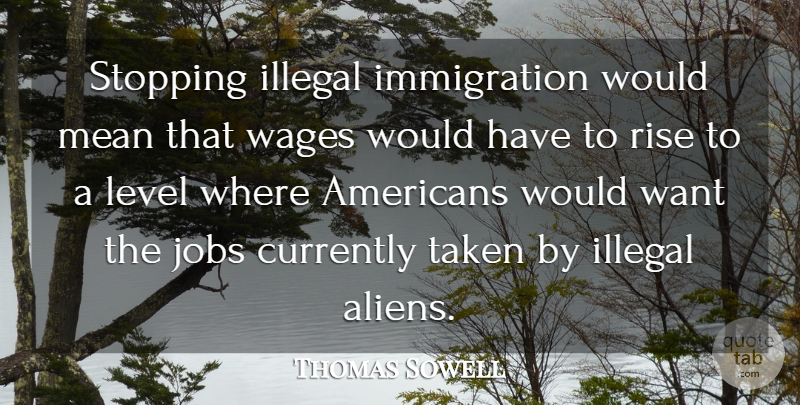 Thomas Sowell Quote About Jobs, Taken, Mean: Stopping Illegal Immigration Would Mean...