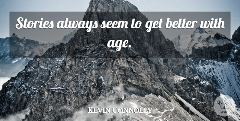 Kevin Connolly Quote About Age: Stories Always Seem To Get...