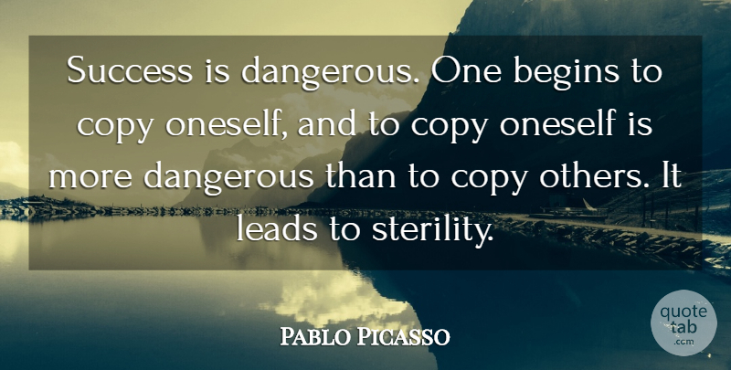 Pablo Picasso Quote About Success, Dangerous, Copies: Success Is Dangerous One Begins...