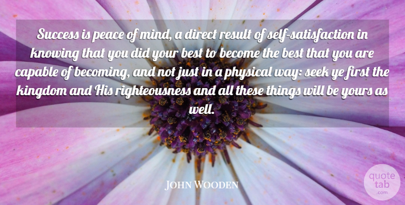 John Wooden Quote About Best, Capable, Direct, Kingdom, Knowing: Success Is Peace Of Mind...