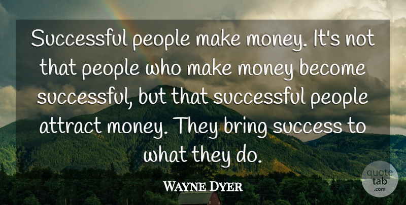 Wayne Dyer Quote About Positive, Money, Successful: Successful People Make Money Its...
